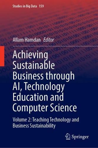 Achieving Sustainable Business Through AI, Technology Education and Computer Science: Volume 2: Teaching Technology and Business Sustainability. 2024 ed.