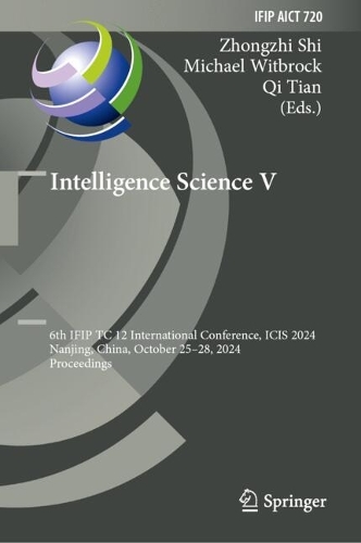 Intelligence Science V: 6th IFIP TC 12 International Conference, ICIS 2024, Nanjing, China, October 25-28, 2024, Proceedings. 2025 ed.