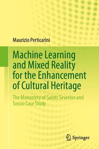 Machine Learning and Mixed Reality for the Enhancement of Cultural Heritage: The Monastery of Saints Severino and Sossio Case Study. 2024 ed.