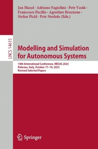 Modelling and Simulation for Autonomous Systems: 10th International Conference, MESAS 2023, Palermo, Italy, October 17-19, 2023, Revised Selected Papers. 2023 ed.
