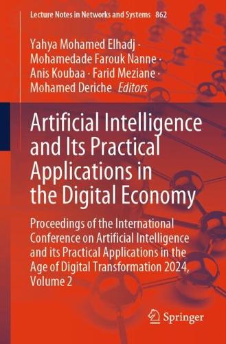 Artificial Intelligence and Its Practical Applications in the Digital Economy: Proceedings of the International Conference on Artificial Intelligence and its Practical Applications in the Age of Digital Transformation 2024, Volume 2. 2024 ed.