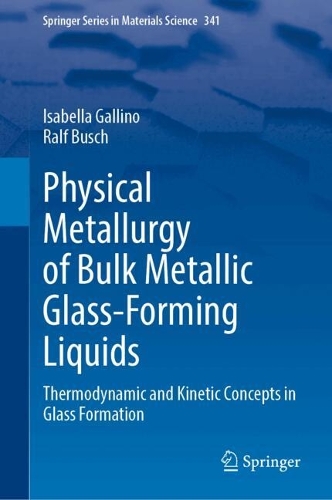 Physical Metallurgy of Bulk Metallic Glass-Forming Liquids: Thermodynamic and Kinetic Concepts in Glass Formation. 2024 ed.