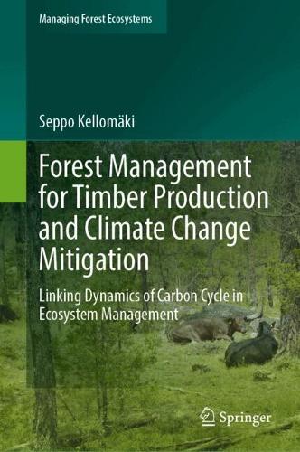 Forest Management for Timber Production and Climate Change Mitigation: Linking Dynamics of Carbon Cycle in Ecosystem Management. 2024 ed.