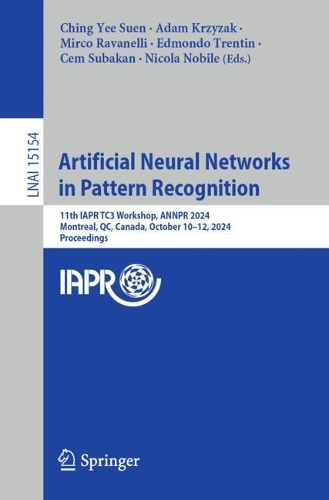 Artificial Neural Networks in Pattern Recognition: 11th IAPR TC3 Workshop, ANNPR 2024, Montreal, QC, Canada, October 10-12, 2024, Proceedings. 2024 ed.