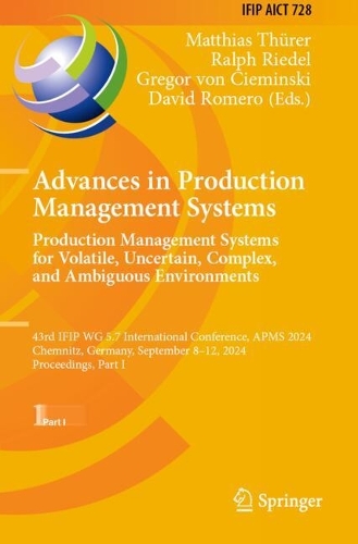 Advances in Production Management Systems. Production Management Systems for Volatile, Uncertain, Complex, and Ambiguous Environments: 43rd IFIP WG 5.7 International Conference, APMS 2024, Chemnitz, Germany, September 8-12, 2024, Proceedings, Part I.