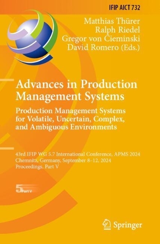 Advances in Production Management Systems. Production Management Systems for Volatile, Uncertain, Complex, and Ambiguous Environments: 43rd IFIP WG 5.7 International Conference, APMS 2024, Chemnitz, Germany, September 8-12, 2024, Proceedings, Part V.