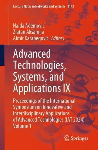 Advanced Technologies, Systems, and Applications IX: Proceedings of the International Symposium on Innovative and Interdisciplinary Applications of Advanced Technologies (IAT 2024) Volume 1. 2024 ed.