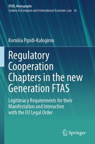 Regulatory Cooperation Chapters in the new Generation FTAS: Legitimacy Requirements for their Manifestation and Interaction with the EU Legal Order.