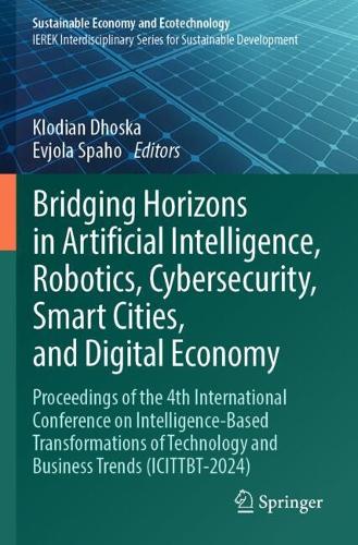 Bridging Horizons in Artificial Intelligence, Robotics, Cybersecurity, Smart Cities, and Digital Economy: Proceedings of the 4th International Conference on Intelligence-Based Transformations of Technology and Business Trends (ICITTBT-2024).