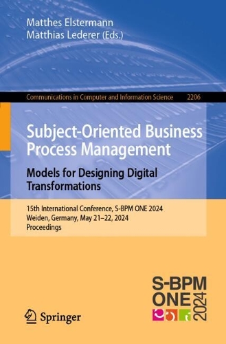 Subject-Oriented Business Process Management. Models for Designing Digital Transformations: 15th International Conference, S-BPM ONE 2024, Weiden, Germany, May 21-22, 2024, Proceedings. 2024 ed.