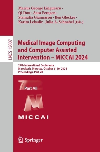 Medical Image Computing and Computer Assisted Intervention - MICCAI 2024: 27th International Conference, Marrakesh, Morocco, October 6-10, 2024, Proceedings, Part VII. 2024 ed.