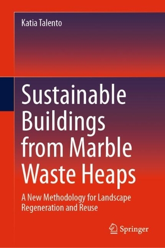 Sustainable Buildings from Marble Waste Heaps: A New Methodology for Landscape Regeneration and Reuse. 2024 ed.