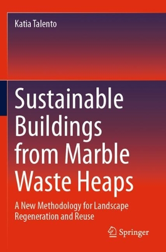 Sustainable Buildings from Marble Waste Heaps: A New Methodology for Landscape Regeneration and Reuse.