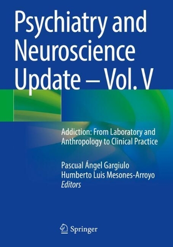 Psychiatry and Neuroscience Update - Vol. V: Addiction: From Laboratory and Anthropology to Clinical Practice.