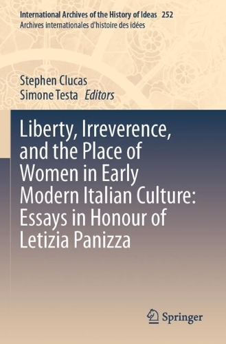 Liberty, Irreverence, and the Place of Women in Early Modern Italian Culture: Essays in Honour of Letizia Panizza.
