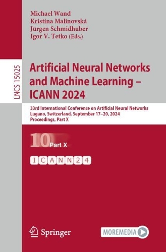 Artificial Neural Networks and Machine Learning - ICANN 2024: 33rd International Conference on Artificial Neural Networks, Lugano, Switzerland, September 17-20, 2024, Proceedings, Part X. 2024 ed.