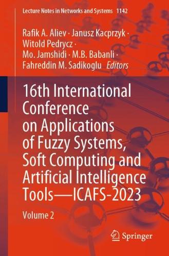 16th International Conference on Applications of Fuzzy Systems, Soft Computing and Artificial Intelligence Tools - ICAFS-2023: Volume 2. 2025 ed.