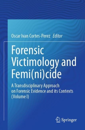 Forensic Victimology and Femi(ni)cide: A Transdisciplinary Approach on Forensic Evidence and its Contexts (Volume I).