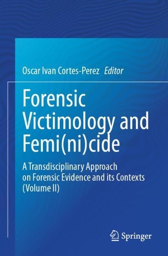 Forensic Victimology and Femi(ni)cide: A Transdisciplinary Approach on Forensic Evidence and its Contexts (Volume II).