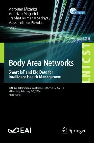Body Area Networks. Smart IoT and Big Data for Intelligent Health Management: 18th EAI International Conference, BODYNETS 2024-A, Milan, Italy, February 5-6, 2024, Proceedings. 2024 ed.