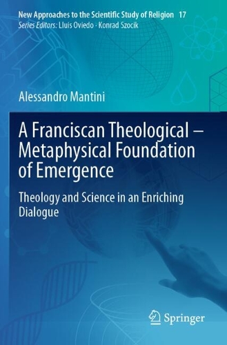 A Franciscan Theological-Metaphysical Foundation of Emergence: Theology and Science in an Enriching Dialogue.