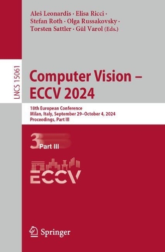 Computer Vision - ECCV 2024: 18th European Conference, Milan, Italy, September 29-October 4, 2024, Proceedings, Part III. 2024 ed.