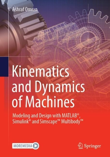 Kinematics and Dynamics of Machines: Modeling and Design with MATLAB (R), Simulink (R) and Simscape (TM) Multibody (TM). 2024 ed.