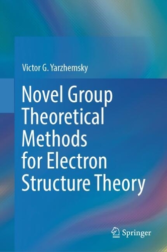 Novel Group Theoretical Methods for Electron Structure Theory. 2024 ed.