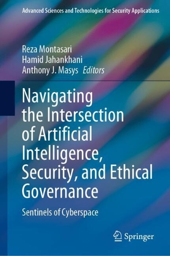 Navigating the Intersection of Artificial Intelligence, Security, and Ethical Governance: Sentinels of Cyberspace. 2024 ed.