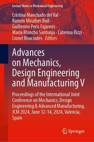 Advances on Mechanics, Design Engineering and Manufacturing V: Proceedings of the International Joint Conference on Mechanics, Design Engineering & Advanced Manufacturing, JCM 2024, June 12-14, 2024, Valencia, Spain. 2024 ed.