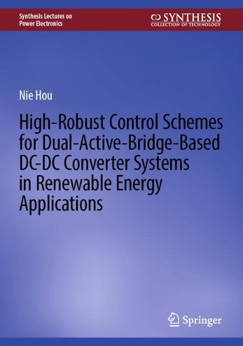 High-Robust Control Schemes for Dual-Active-Bridge-Based DC-DC Converter Systems in Renewable Energy Applications. 2024 ed.