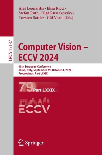 Computer Vision - ECCV 2024: 18th European Conference, Milan, Italy, September 29-October 4, 2024, Proceedings, Part LXXIX. 2024 ed.