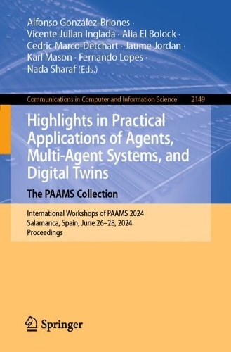 Highlights in Practical Applications of Agents, Multi-Agent Systems, and Digital Twins: The PAAMS Collection: International Workshops of PAAMS 2024, Salamanca, Spain, June 26-28, 2024, Proceedings. 2024 ed.