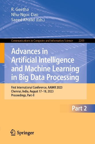 Advances in Artificial Intelligence and Machine Learning in Big Data Processing: First International Conference, AAIMB 2023, Chennai, India, August 17-18, 2023, Proceedings, Part-II. 2025 ed.
