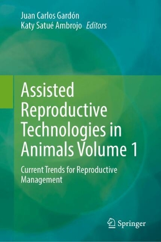 Assisted Reproductive Technologies in Animals Volume 1: Current Trends for Reproductive Management. 2024 ed.