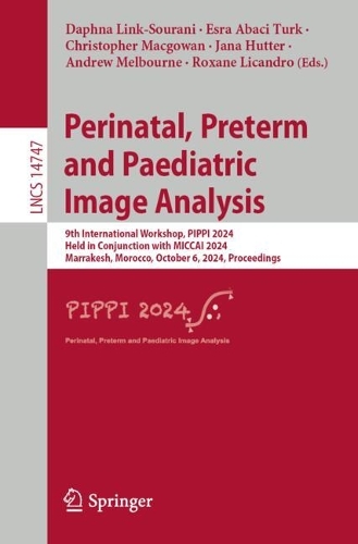 Perinatal, Preterm and Paediatric Image Analysis: 9th International Workshop, PIPPI 2024, Held in Conjunction with MICCAI 2024, Marrakesh, Morocco, October 6, 2024, Proceedings. 2025 ed.