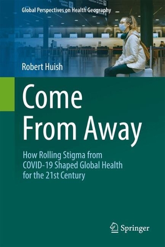 Come From Away: How Rolling Stigma from COVID-19 Shaped Global Health for the 21st Century. 2024 ed.