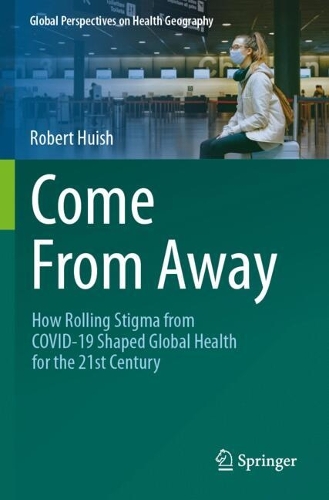 Come From Away: How Rolling Stigma from COVID-19 Shaped Global Health for the 21st Century.