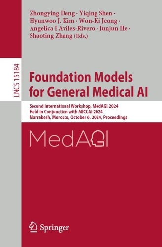 Foundation Models for General Medical AI: Second International Workshop, MedAGI 2024, Held in Conjunction with MICCAI 2024, Marrakesh, Morocco, October 6, 2024, Proceedings. 2025 ed.