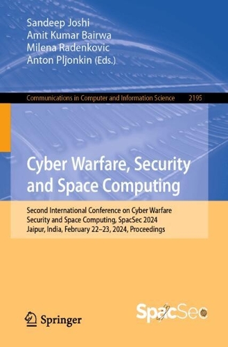 Cyber Warfare, Security and Space Computing: Second International Conference on Cyber Warfare, Security and Space Computing, SpacSec 2024, Jaipur, India, February 22-23, 2024, Proceedings. 2024 ed.