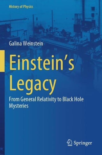 Einstein's Legacy: From General Relativity to Black Hole Mysteries.