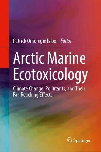 Arctic Marine Ecotoxicology: Climate Change, Pollutants, and Their Far-Reaching Effects. 2024 ed.