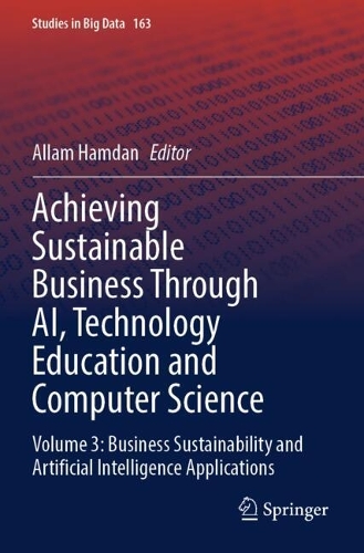 Achieving Sustainable Business Through AI, Technology Education and Computer Science: Volume 3: Business Sustainability and Artificial Intelligence Applications.