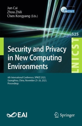 Security and Privacy in New Computing Environments: 6th International Conference, SPNCE 2023, Guangzhou, China, November 25-26, 2023, Proceedings. 2024 ed.