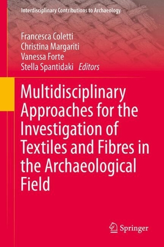 Multidisciplinary Approaches for the Investigation of Textiles and Fibres in the Archaeological Field.