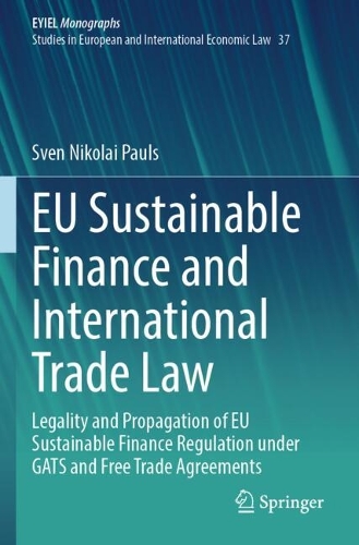 EU Sustainable Finance and International Trade Law: Legality and Propagation of EU Sustainable Finance Regulation under GATS and Free Trade Agreements.