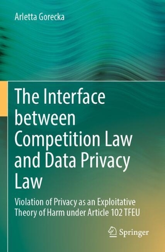 The Interface between Competition Law and Data Privacy Law: Violation of Privacy as an Exploitative Theory of Harm under Article 102 TFEU.