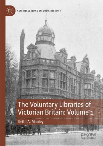 The Voluntary Libraries of Victorian Britain. Volume 1.