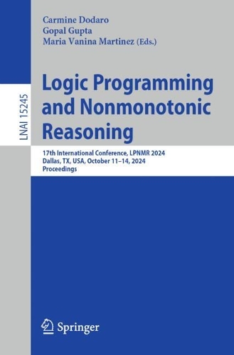 Logic Programming and Nonmonotonic Reasoning: 17th International Conference, LPNMR 2024, Dallas, TX, USA, October 11-14, 2024, Proceedings. 2024 ed.