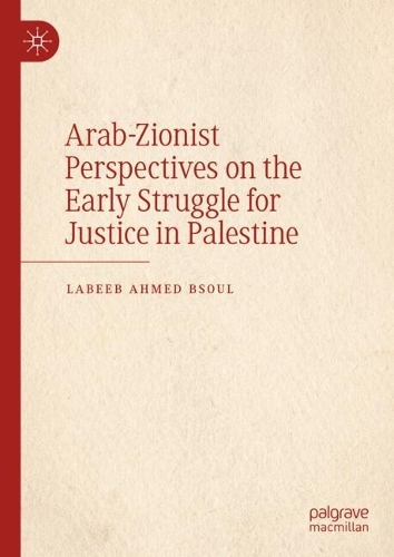 Arab-Zionist Perspectives on the Early Struggle for Justice in Palestine.